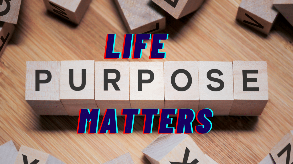 Why Life Purpose Matters in Your Christian Walk