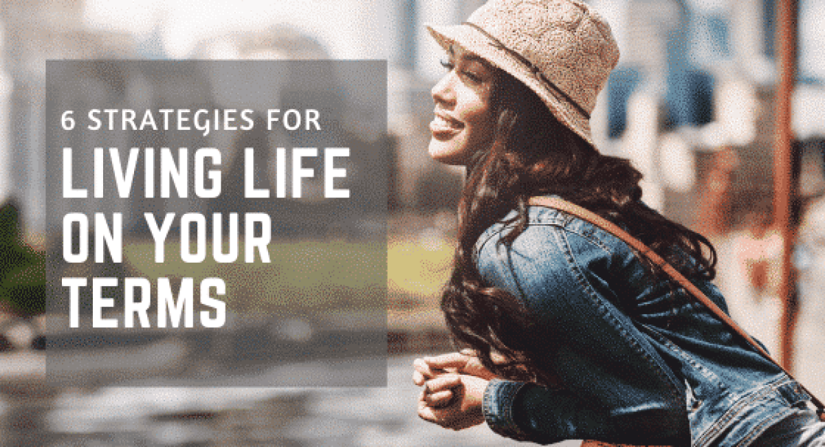 6 Strategies for Living Life on Your Terms