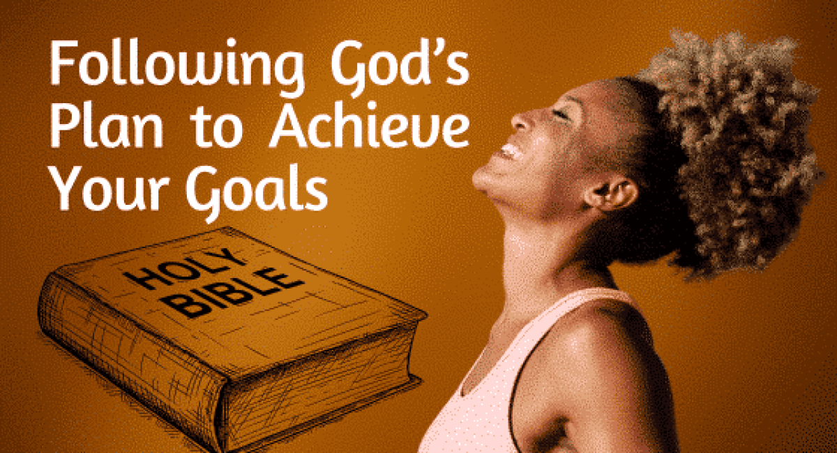 Following God’s Plans to Achieve Your Goals