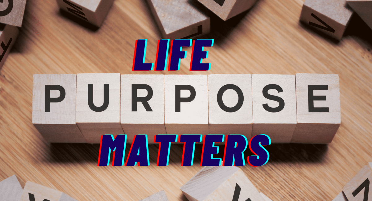 Why Life Purpose Matters in Your Christian Walk