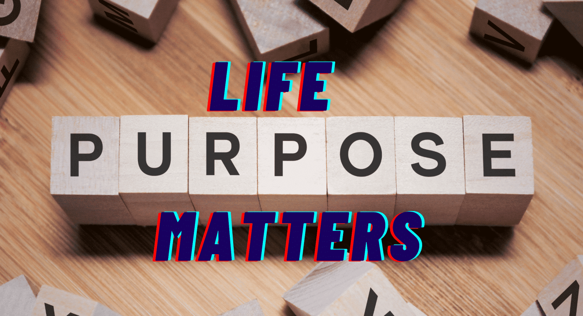 Why Life Purpose Matters in Your Christian Walk