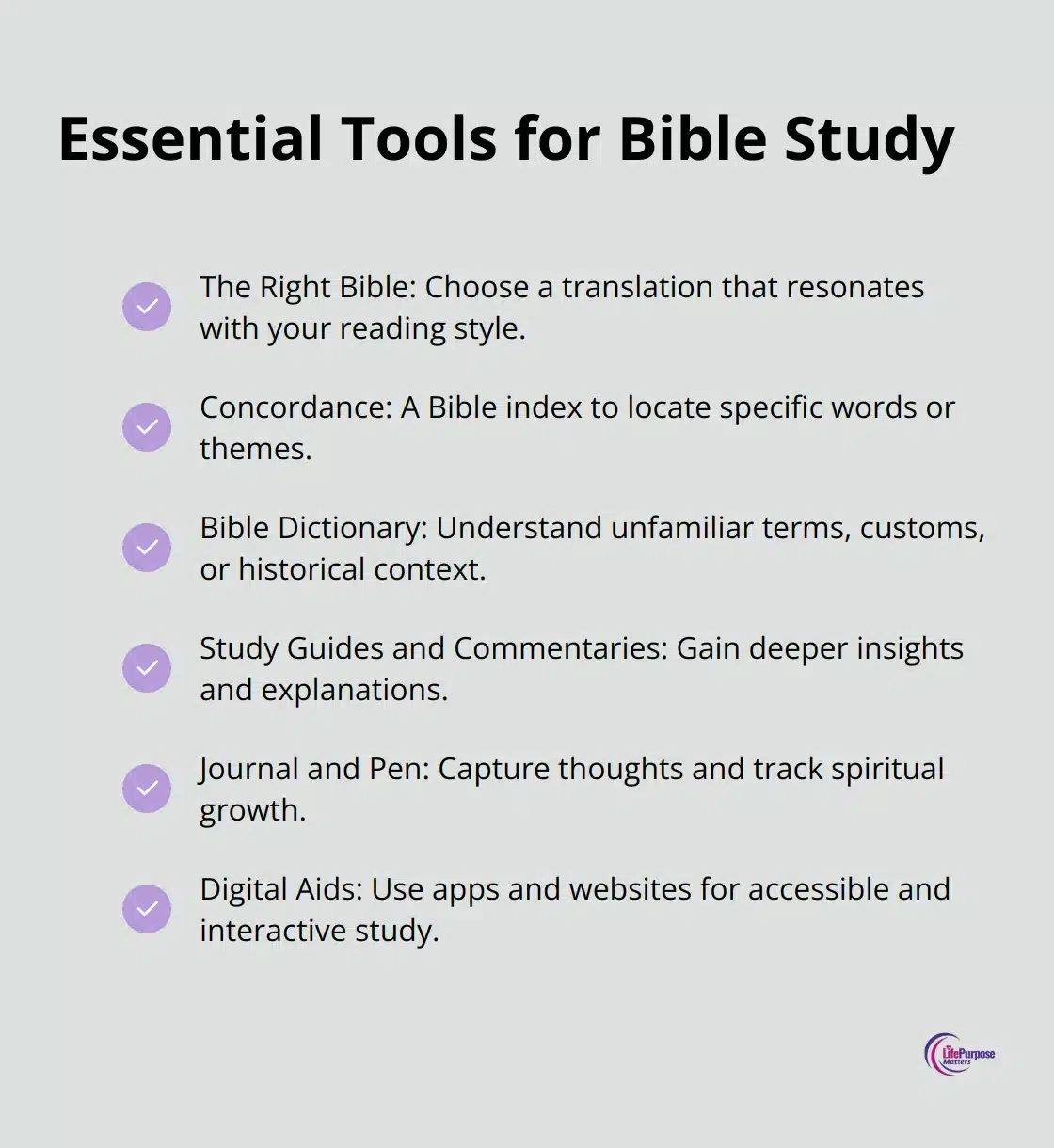 A checklist of essential tools for Bible study: The Right Bible, Concordance, Bible Dictionary, Study Guides, Commentaries, Journal and Pen, Digital Aids. - how to study the bible for beginners